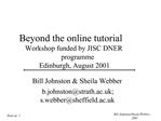 Beyond the online tutorial Workshop funded by JISC DNER programme Edinburgh, August 2001