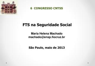 FTS na Seguridade Social Maria Helena Machado machado@ensp.fiocruz.br São Paulo, maio de 2013