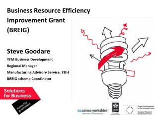 Business Resource Efficiency Improvement Grant (BREIG) Steve Goodare YFM Business Development