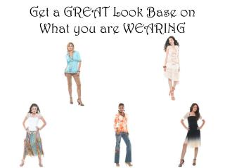 Get a GREAT Look Base on What you are WEARING