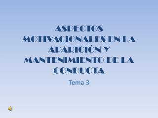 ASPECTOS MOTIVACIONALES EN LA APARICIÓN Y MANTENIMIENTO DE LA CONDUCTA