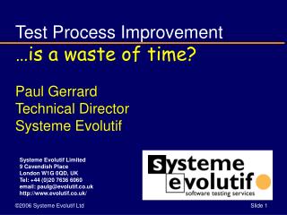 Test Process Improvement …is a waste of time? Paul Gerrard Technical Director Systeme Evolutif