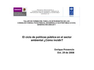 El c iclo de políticas pública en el sector ambiental ¿Cómo incidir? Enrique Provencio