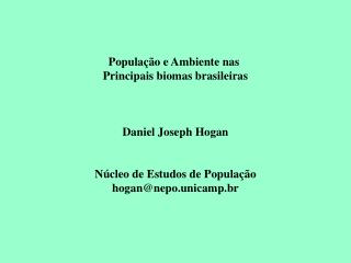 População e Ambiente nas Principais biomas brasileiras Daniel Joseph Hogan