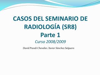 CASOS DEL SEMINARIO DE RADIOLOGÍA (SR8) Parte 1 Curso 2008/2009