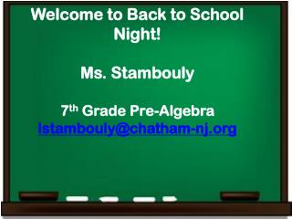 Welcome to Back to School Night! Ms. Stambouly 7 th Grade Pre-Algebra lstambouly@chatham-nj