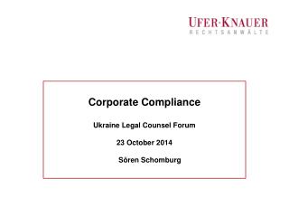 Corporate Compliance Ukraine Legal Counsel Forum 23 October 2014 Sören Schomburg