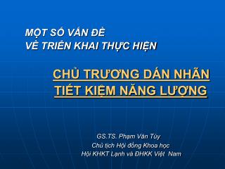 MỘT SỐ VẤN ĐỀ VỀ TRIỂN KHAI THỰC HIỆN CHỦ TRƯƠNG DÁN NHÃN TIẾT KIỆM NĂNG LƯỢNG GS.TS. Phạm Văn Tùy