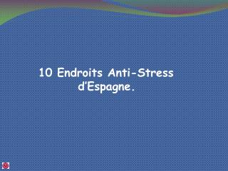 10 Endroits Anti-Stress d’Espagne.