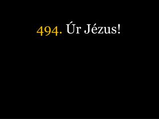494. Úr Jézus!