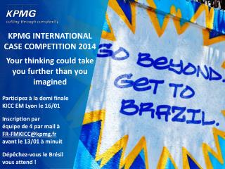 KPMG INTERNATIONAL CASE COMPETITION 2014 Your thinking could take you further than you imagined