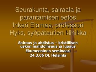 Seurakunta, sairaala ja parantamisen eetos Inkeri Elomaa, professori Hyks, syöpätautien klinikka