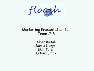 Marketing Presentation for Team # 6 Alper Baltalı Damla Düzyol Ekin Tutan Ertunç Ertav