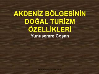 AKDENİZ BÖLGESİNİN DOĞAL TURİZM ÖZELLİKLERİ Yunusemre Coşan