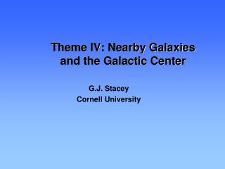 Theme IV: Nearby Galaxies and the Galactic Center