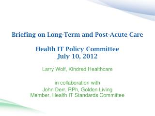 Briefing on Long-Term and Post-Acute Care Health IT Policy Committee July 10, 2012