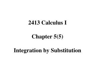 2413 Calculus I Chapter 5(5) Integration by Substitution