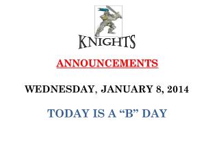 ANNOUNCEMENTS WEDNESDAY , JANUARY 8, 2014 TODAY IS A “B” DAY