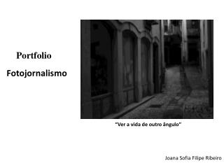 Portfolio Fotojornalismo “ Ver a vida de outro ângulo” Joana Sofia Filipe Ribeiro