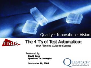 The 4 T’s of Test Automation: Your Planning Guide to Success Presented By: David Dang
