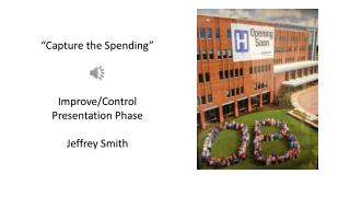 “Capture the Spending” Improve/Control Presentation Phase Jeffrey Smith
