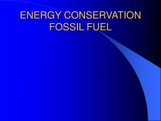 ENERGY CONSERVATION FOSSIL FUEL