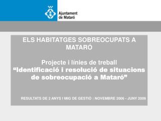 ELS HABITATGES SOBREOCUPATS A MATARÓ Projecte i línies de treball