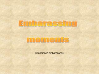 Embarassing moments