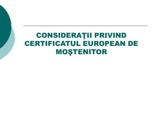 CONSIDERAŢII PRIVIND CERTIFICATUL EUROPEAN DE MOŞTENITOR