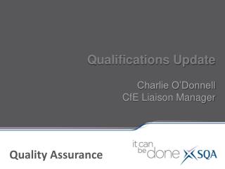 Qualifications Update Charlie O’Donnell CfE Liaison Manager