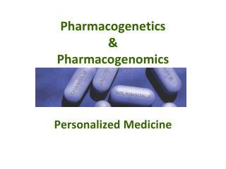 Pharmacogenetics & Pharmacogenomics Personalized Medicine