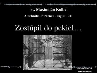 s v . Ma ximilán Kolbe Auschwitz - Birkenau - august 1941 Zostúpil do pekiel …