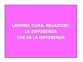 LAVORO, CURA, RELAZIONI: LA DIFFERENZA CHE FA LA DIFFERENZA