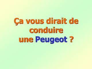 Ça vous dirait de conduire une Peugeot ?