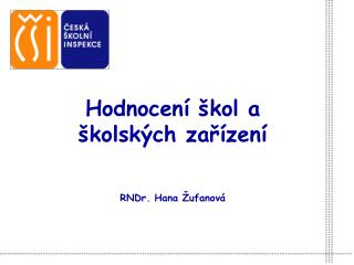 Hodnocení škol a školských zařízení RNDr. Hana Žufanová