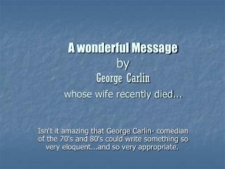 A wonderful Message by George Carlin whose wife recently died...