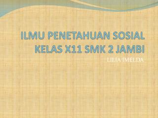 ILMU PENETAHUAN SOSIAL KELAS X11 SMK 2 JAMBI