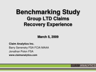 Benchmarking Study Group LTD Claims Recovery Experience March 5, 2009