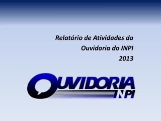 Relatório de Atividades da Ouvidoria do INPI 2013