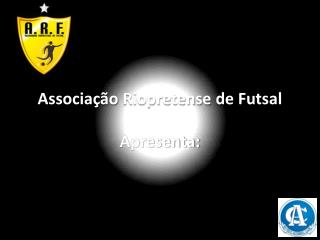 Associação Riopretense de Futsal Apresenta: