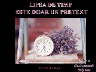 LIPSA DE TIMP ESTE DOAR UN PRETEXT