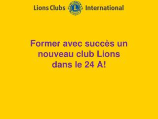 Former avec succès un nouveau club Lions dans le 24 A!