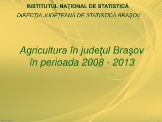 Agricultura în judeţul Braşov în perioada 2008 - 2013