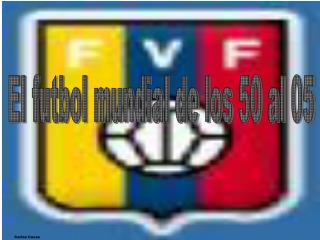 El futbol mundial de los 50 al 05