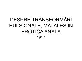 DESPRE TRANSFORMĂRI PULSIONALE, MAI ALES ÎN EROTICA ANALĂ