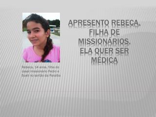 Apresento Rebeca, filha de missionários. Ela quer ser médica