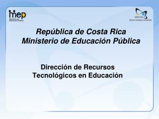 República de Costa Rica Ministerio de Educación Pública