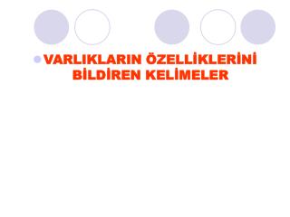 VARLIKLARIN ÖZELLİKLERİNİ BİLDİREN KELİMELER