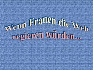 Wenn Frauen die Welt regieren würden...