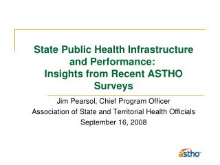 State Public Health Infrastructure and Performance:  Insights from Recent ASTHO Surveys